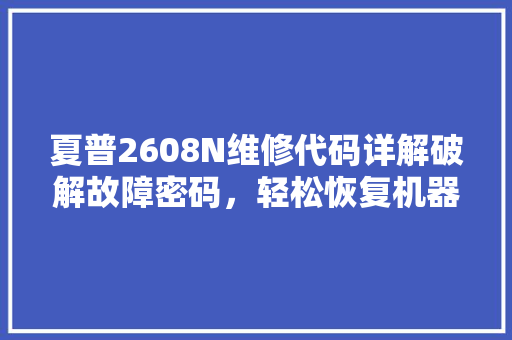 夏普2608N维修代码详解破解故障密码，轻松恢复机器活力
