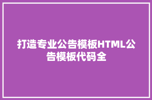 打造专业公告模板HTML公告模板代码全 种植区域 打造专业公告模板HTML公告模板代码全 种植区域