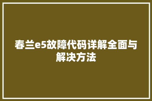 春兰e5故障代码详解全面与解决方法