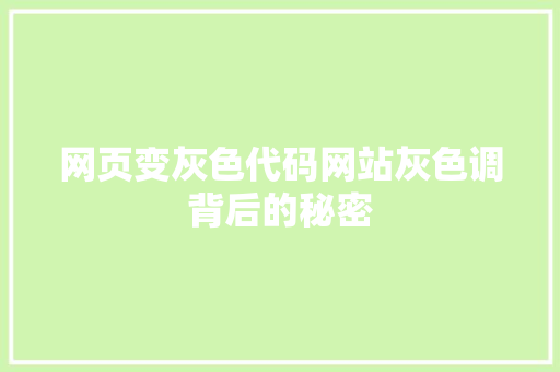 网页变灰色代码网站灰色调背后的秘密 整形技巧 网页变灰色代码网站灰色调背后的秘密 整形技巧