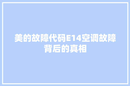美的故障代码E14空调故障背后的真相 修剪方法 美的故障代码E14空调故障背后的真相 修剪方法