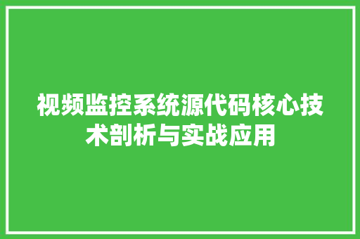 视频监控系统源代码核心技术剖析与实战应用