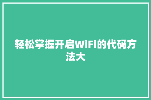 轻松掌握开启WiFi的代码方法大