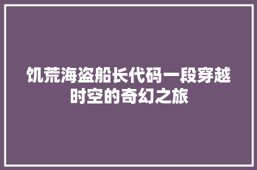 饥荒海盗船长代码一段穿越时空的奇幻之旅