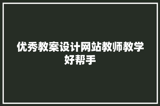 优秀教案设计网站教师教学好帮手