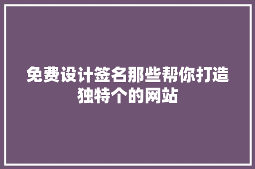 免费设计签名那些帮你打造独特个的网站