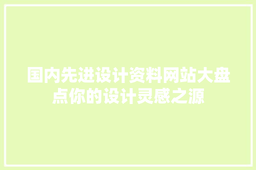 国内先进设计资料网站大盘点你的设计灵感之源