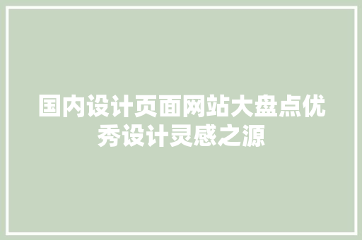 国内设计页面网站大盘点优秀设计灵感之源