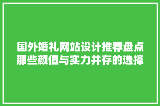 国外婚礼网站设计推荐盘点那些颜值与实力并存的选择