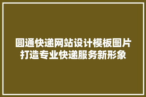 圆通快递网站设计模板图片打造专业快递服务新形象 品种特性 圆通快递网站设计模板图片打造专业快递服务新形象 品种特性