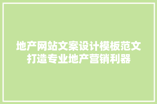 地产网站文案设计模板范文打造专业地产营销利器