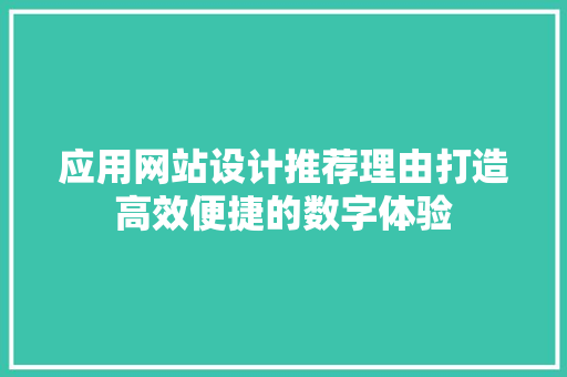应用网站设计推荐理由打造高效便捷的数字体验