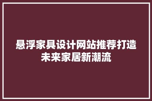 悬浮家具设计网站推荐打造未来家居新潮流 土壤管理 悬浮家具设计网站推荐打造未来家居新潮流 土壤管理