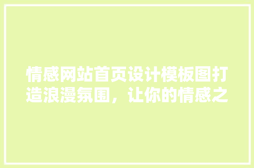 情感网站首页设计模板图打造浪漫氛围，让你的情感之旅更温馨