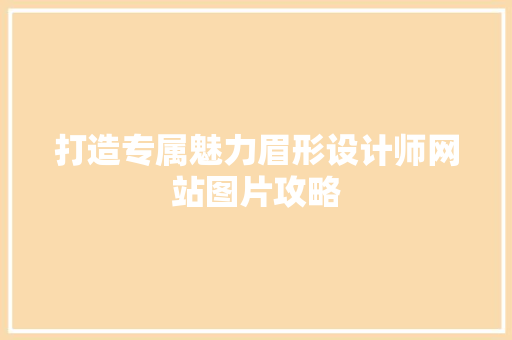 打造专属魅力眉形设计师网站图片攻略 种植区域 打造专属魅力眉形设计师网站图片攻略 种植区域