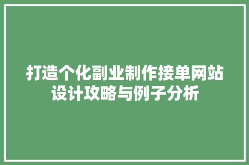 打造个化副业制作接单网站设计攻略与例子分析