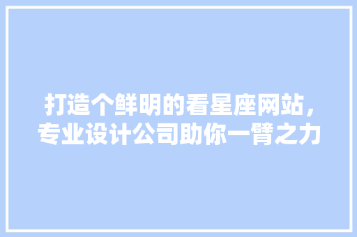 打造个鲜明的看星座网站,专业设计公司助你一臂之力 果树修剪整形 打造个鲜明的看星座网站,专业设计公司助你一臂之力 果树修剪整形