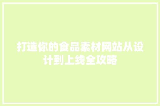 打造你的食品素材网站从设计到上线全攻略