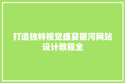 打造独特视觉盛宴银河网站设计教程全 果树修剪整形 打造独特视觉盛宴银河网站设计教程全 果树修剪整形