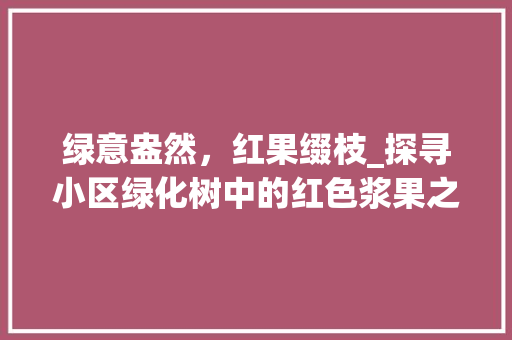 绿意盎然，红果缀枝_探寻小区绿化树中的红色浆果之谜 修剪方法