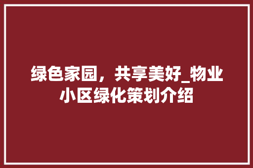 绿色家园，共享美好_物业小区绿化策划介绍