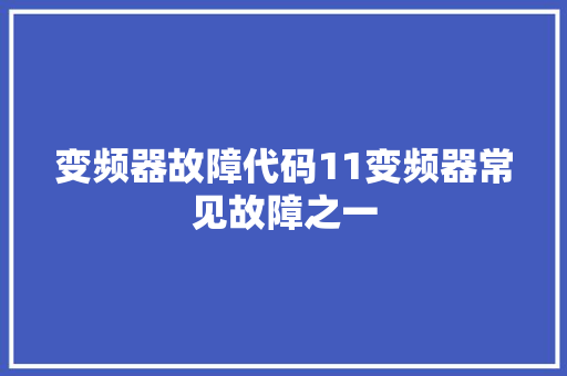 变频器故障代码11变频器常见故障之一