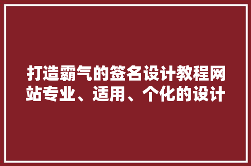 打造霸气的签名设计教程网站专业、适用、个化的设计之旅