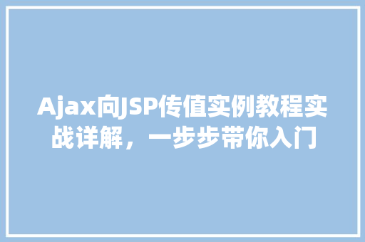 Ajax向JSP传值实例教程实战详解,一步步带你入门 种植区域 Ajax向JSP传值实例教程实战详解,一步步带你入门 种植区域