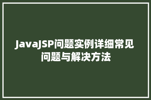 JavaJSP问题实例详细常见问题与解决方法 整形技巧 JavaJSP问题实例详细常见问题与解决方法 整形技巧