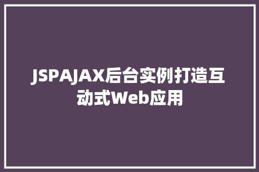 JSPAJAX后台实例打造互动式Web应用