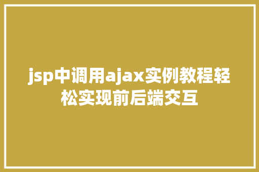 jsp中调用ajax实例教程轻松实现前后端交互