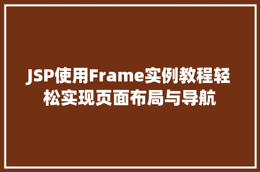 JSP使用Frame实例教程轻松实现页面布局与导航