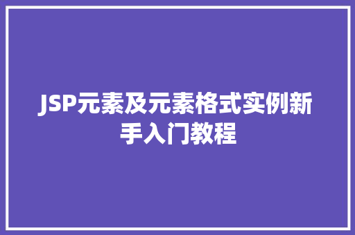 JSP元素及元素格式实例新手入门教程