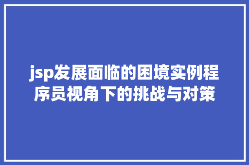 jsp发展面临的困境实例程序员视角下的挑战与对策