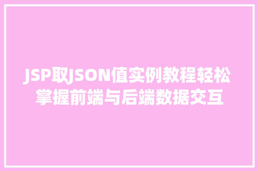 JSP取JSON值实例教程轻松掌握前端与后端数据交互
