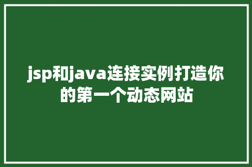 jsp和java连接实例打造你的第一个动态网站