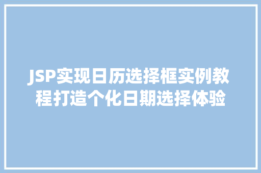 JSP实现日历选择框实例教程打造个化日期选择体验