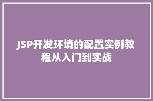 JSP开发环境的配置实例教程从入门到实战