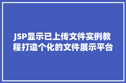 JSP显示已上传文件实例教程打造个化的文件展示平台
