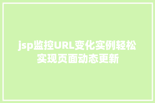 jsp监控URL变化实例轻松实现页面动态更新 种植区域 jsp监控URL变化实例轻松实现页面动态更新 种植区域