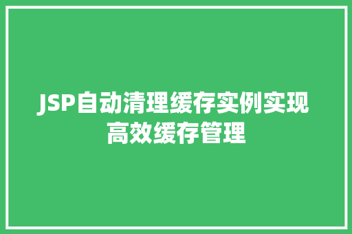 JSP自动清理缓存实例实现高效缓存管理