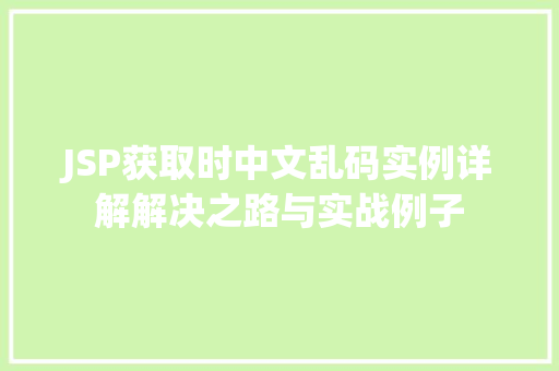 JSP获取时中文乱码实例详解解决之路与实战例子
