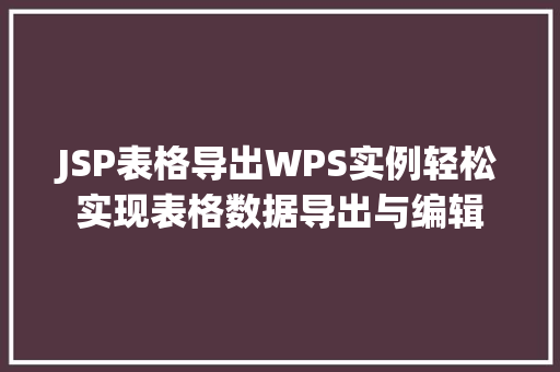 JSP表格导出WPS实例轻松实现表格数据导出与编辑 修剪方法 JSP表格导出WPS实例轻松实现表格数据导出与编辑 修剪方法