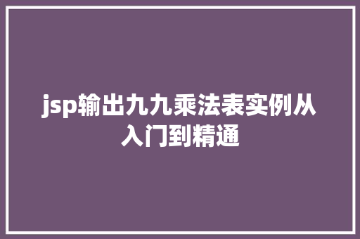 jsp输出九九乘法表实例从入门到精通 果木品种介绍 jsp输出九九乘法表实例从入门到精通 果木品种介绍
