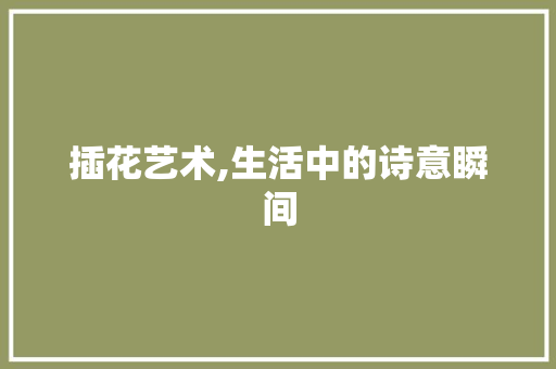 插花艺术,生活中的诗意瞬间 修剪方法