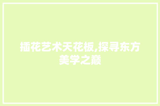 插花艺术天花板,探寻东方美学之巅