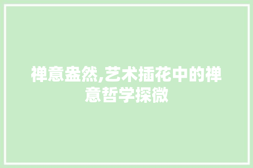 禅意盎然,艺术插花中的禅意哲学探微 种植区域
