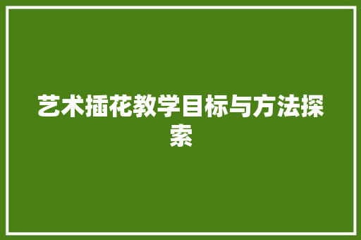 艺术插花教学目标与方法探索 修剪方法