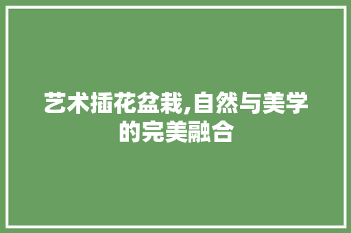 艺术插花盆栽,自然与美学的完美融合 整形技巧