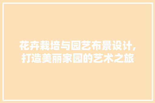花卉栽培与园艺布景设计,打造美丽家园的艺术之旅 土壤管理
